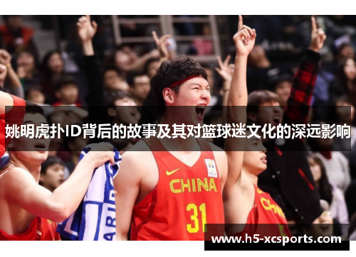 姚明虎扑ID背后的故事及其对篮球迷文化的深远影响