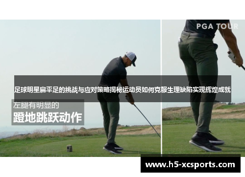 足球明星扁平足的挑战与应对策略揭秘运动员如何克服生理缺陷实现辉煌成就