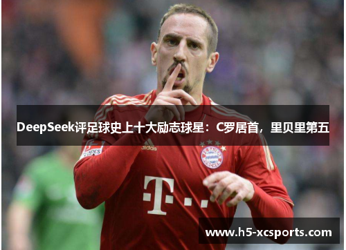 DeepSeek评足球史上十大励志球星：C罗居首，里贝里第五